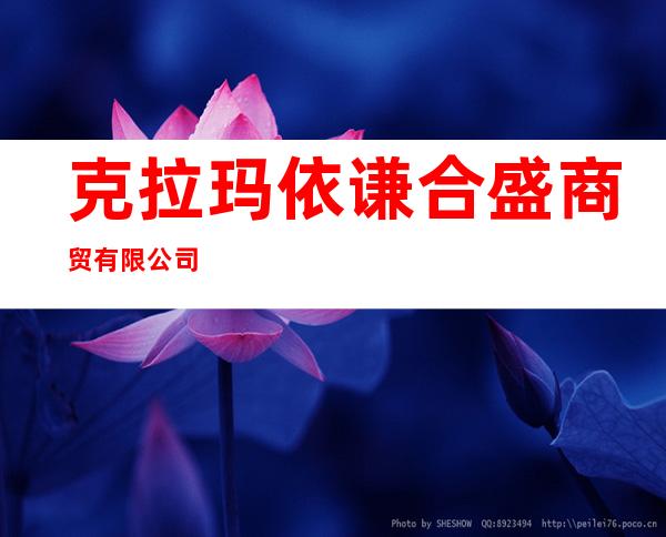 克拉玛依谦合盛商贸有限公司